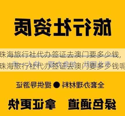 珠海旅行社代办签证去澳门要多少钱,珠海旅行社代办签证去澳门要多少钱呢