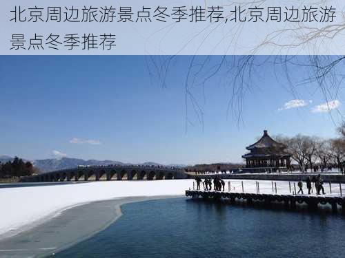 北京周边旅游景点冬季推荐,北京周边旅游景点冬季推荐