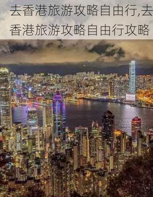 去香港旅游攻略自由行,去香港旅游攻略自由行攻略