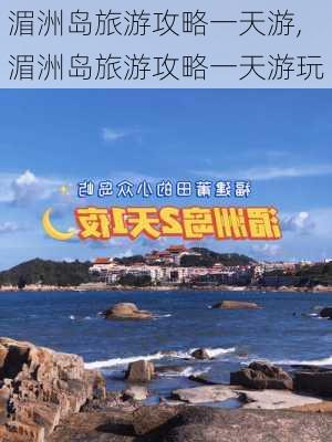 湄洲岛旅游攻略一天游,湄洲岛旅游攻略一天游玩