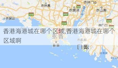 香港海港城在哪个区域,香港海港城在哪个区域啊