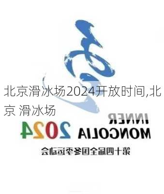 北京滑冰场2024开放时间,北京 滑冰场