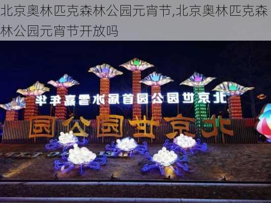 北京奥林匹克森林公园元宵节,北京奥林匹克森林公园元宵节开放吗