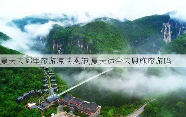 夏天去哪里旅游凉快恩施,夏天适合去恩施旅游吗