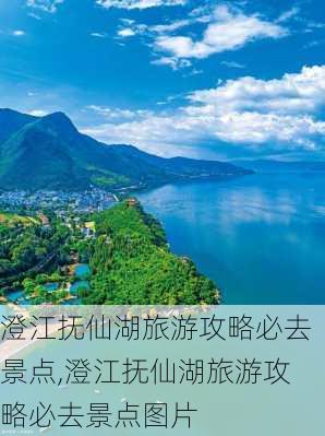 澄江抚仙湖旅游攻略必去景点,澄江抚仙湖旅游攻略必去景点图片