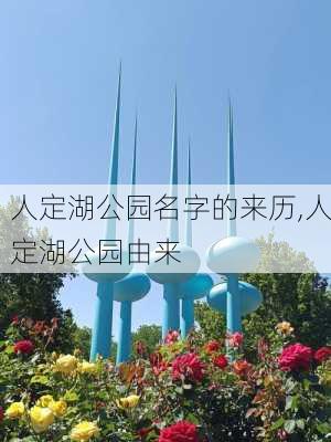 人定湖公园名字的来历,人定湖公园由来