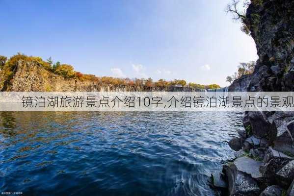 镜泊湖旅游景点介绍10字,介绍镜泊湖景点的景观