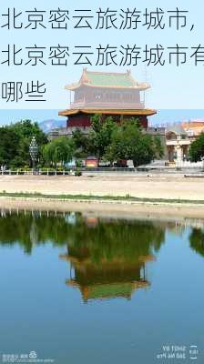 北京密云旅游城市,北京密云旅游城市有哪些