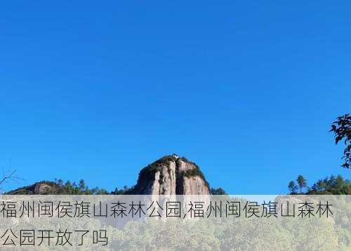 福州闽侯旗山森林公园,福州闽侯旗山森林公园开放了吗