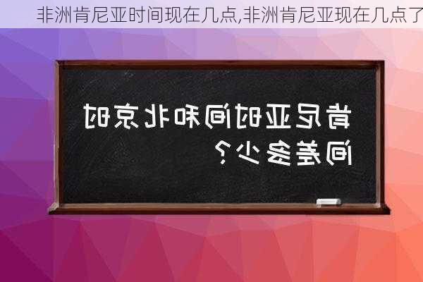 非洲肯尼亚时间现在几点,非洲肯尼亚现在几点了