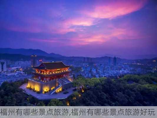 福州有哪些景点旅游,福州有哪些景点旅游好玩