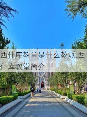 西什库教堂是什么教派,西什库教堂简介