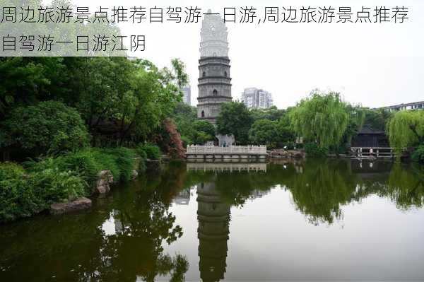 周边旅游景点推荐自驾游一日游,周边旅游景点推荐自驾游一日游江阴