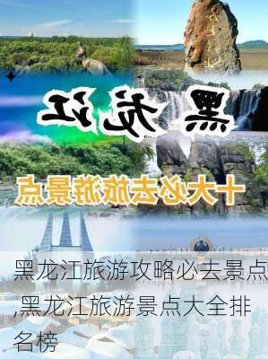 黑龙江旅游攻略必去景点,黑龙江旅游景点大全排名榜