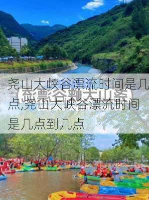 尧山大峡谷漂流时间是几点,尧山大峡谷漂流时间是几点到几点