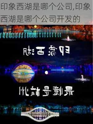 印象西湖是哪个公司,印象西湖是哪个公司开发的