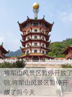 将军山风景区暂停开放了吗,将军山风景区暂停开放了吗今天