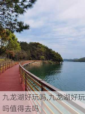 九龙湖好玩吗,九龙湖好玩吗值得去吗