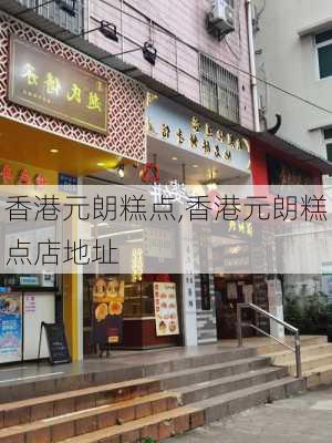 香港元朗糕点,香港元朗糕点店地址