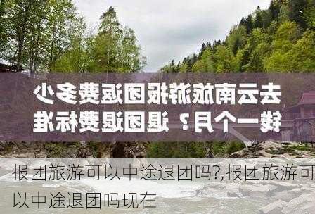 报团旅游可以中途退团吗?,报团旅游可以中途退团吗现在