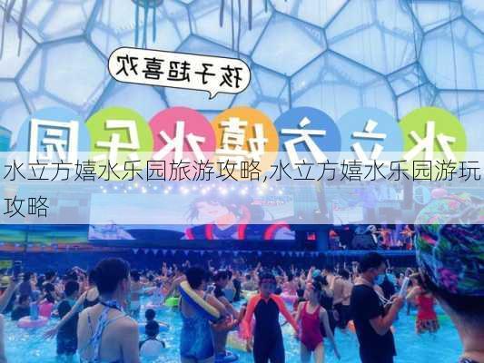 水立方嬉水乐园旅游攻略,水立方嬉水乐园游玩攻略