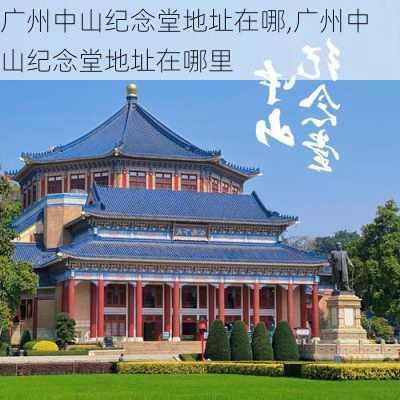 广州中山纪念堂地址在哪,广州中山纪念堂地址在哪里