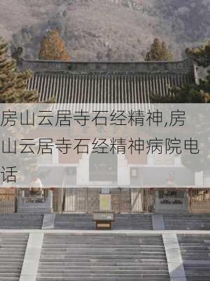 房山云居寺石经精神,房山云居寺石经精神病院电话