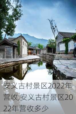 安义古村景区2022年营收,安义古村景区2022年营收多少