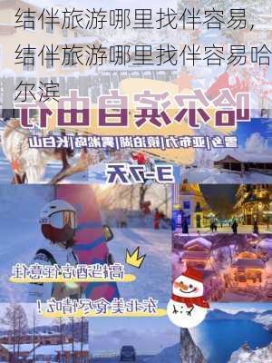 结伴旅游哪里找伴容易,结伴旅游哪里找伴容易哈尔滨