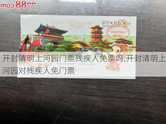 开封清明上河园门票残疾人免票吗,开封清明上河园对残疾人免门票