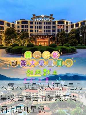 云霄云顶温泉大酒店是几星级,云霄云顶温泉度假酒店是几星级