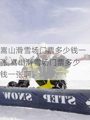 嵩山滑雪场门票多少钱一张,嵩山滑雪场门票多少钱一张啊