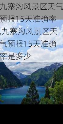 九寨沟风景区天气预报15天准确率,九寨沟风景区天气预报15天准确率是多少