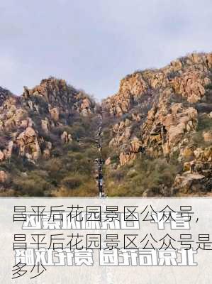 昌平后花园景区公众号,昌平后花园景区公众号是多少