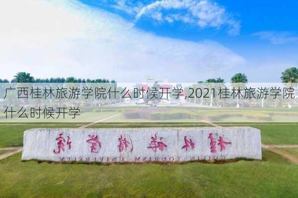 广西桂林旅游学院什么时候开学,2021桂林旅游学院什么时候开学