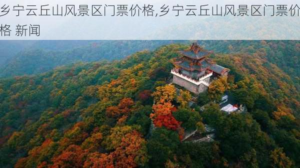 乡宁云丘山风景区门票价格,乡宁云丘山风景区门票价格 新闻