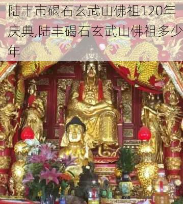 陆丰市碣石玄武山佛祖120年庆典,陆丰碣石玄武山佛祖多少年