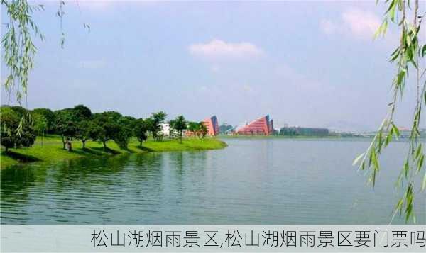 松山湖烟雨景区,松山湖烟雨景区要门票吗