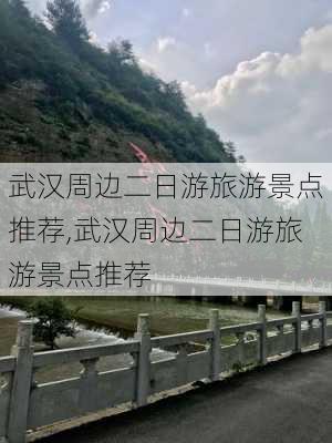 武汉周边二日游旅游景点推荐,武汉周边二日游旅游景点推荐