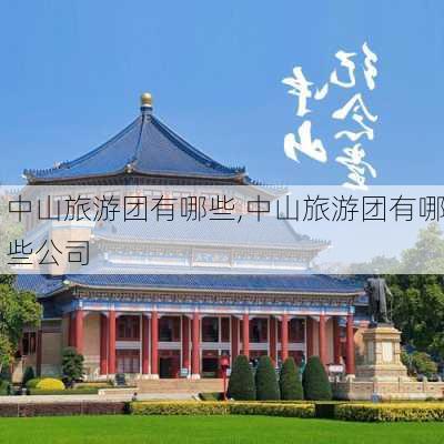 中山旅游团有哪些,中山旅游团有哪些公司