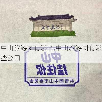 中山旅游团有哪些,中山旅游团有哪些公司