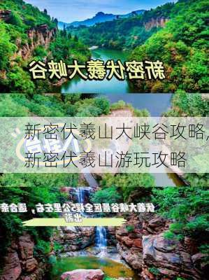 新密伏羲山大峡谷攻略,新密伏羲山游玩攻略