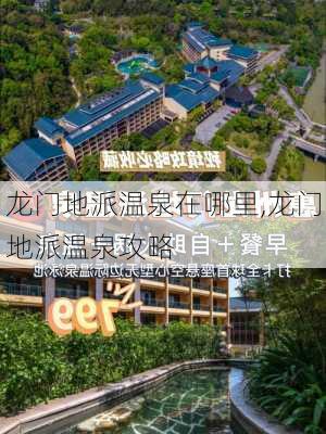 龙门地派温泉在哪里,龙门地派温泉攻略