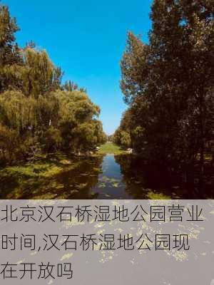 北京汉石桥湿地公园营业时间,汉石桥湿地公园现在开放吗