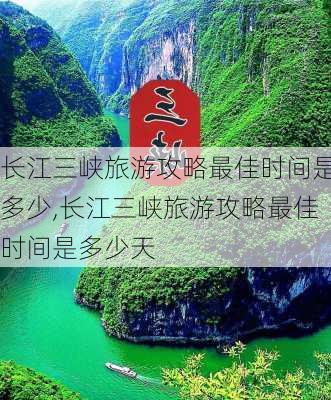 长江三峡旅游攻略最佳时间是多少,长江三峡旅游攻略最佳时间是多少天