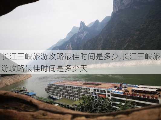 长江三峡旅游攻略最佳时间是多少,长江三峡旅游攻略最佳时间是多少天