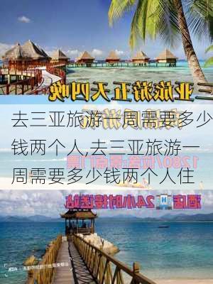 去三亚旅游一周需要多少钱两个人,去三亚旅游一周需要多少钱两个人住