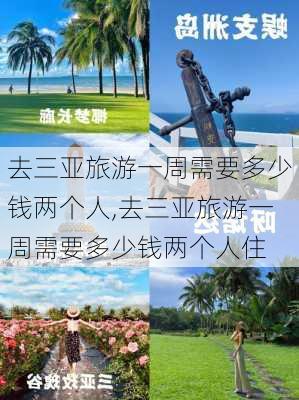 去三亚旅游一周需要多少钱两个人,去三亚旅游一周需要多少钱两个人住