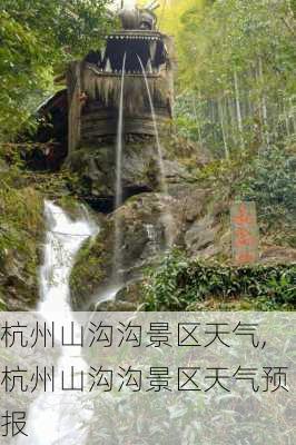 杭州山沟沟景区天气,杭州山沟沟景区天气预报