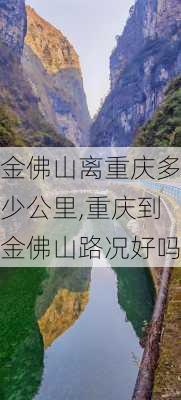 金佛山离重庆多少公里,重庆到金佛山路况好吗